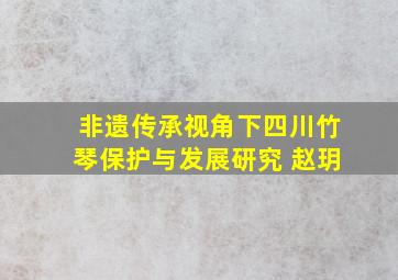 非遗传承视角下四川竹琴保护与发展研究 赵玥